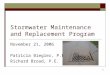 1 Stormwater Maintenance and Replacement Program November 21, 2006 Patricia Biegler, P.E. Richard Broad, P.E