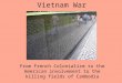 Vietnam War From French Colonialism to the American involvement to the killing fields of Cambodia