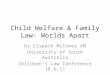 Child Welfare & Family Law: Worlds Apart Dr Elspeth McInnes AM University of South Australia Children’s Law Conference 18.6.11