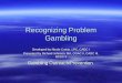 Recognizing Problem Gambling Developed by Nicole Corbin, LPC, CADC I Presented by Richard Johnson, MA, CGAC II, CADC III, NCGC II Gambling Outreach/Prevention