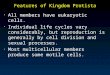 Features of Kingdom Protista All members have eukaryotic cells. Individual life cycles vary considerably, but reproduction is generally by cell division