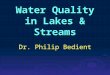 Water Quality in Lakes & Streams Dr. Philip Bedient