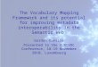 The Vocabulary Mapping Framework and its potential for improving metadata interoperability in the Semantic Web. Gordon Dunsire Presented to the EUROVOC