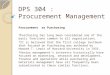DPS 304 : Procurement Management Procurement as Purchasing  Purchasing has long been considered one of the basic functions common to all organizations