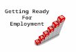 Getting Ready For Employment What are we going to do ? Give you the tools to succeed in getting a job
