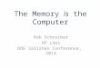 The Memory is the Computer Rob Schreiber HP Labs DOE Salishan Conference, 2014