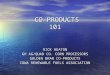 CO-PRODUCTS 101 CO-PRODUCTS 101 RICK HEATON GH AG/QUAD CO. CORN PROCESSORS GOLDEN BRAN CO-PRODUCTS IOWA RENEWABLE FUELS ASSOCIATION