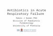Antibiotics in Acute Respiratory Failure Robin J Green PhD Division of Paediatric Pulmonology University of Pretoria