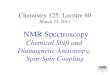 Chemistry 125: Lecture 60 March 23, 2011 NMR Spectroscopy Chemical Shift and Diamagnetic Anisotropy, Spin-Spin Coupling This For copyright notice see final
