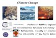 Climate Change Professor Matthew England Climate and Environmental Dynamics Laboratory School of Mathematics, Faculty of Science The University of New