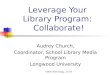 VDOE Technology, 12-03 Leverage Your Library Program: Collaborate! Audrey Church, Coordinator, School Library Media Program Longwood University