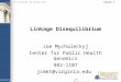 Joe Mychaleckyj Slide 1 Linkage Disequilibrium Joe Mychaleckyj Center for Public Health Genomics 982-1107 jcm6t@virginia.edu