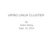 VIPBG LINUX CLUSTER By Helen Wang Sept. 10, 2014