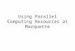 Using Parallel Computing Resources at Marquette. HPC Resources Local Resources – HPCL Clusterhpcl.mscs.mu.edu – PARIO Clusterpario.eng.mu.edu – PERE Clusterpere.marquette.edu