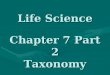 Life Science Chapter 7 Part 2 Taxonomy. Taxonomy The classification of living things into groups called Taxons Aristotle classified as to the area they