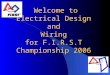 Welcome to Electrical Design and Wiring for F.I.R.S.T Championship 2006 Welcome to Electrical Design and Wiring for F.I.R.S.T Championship 2006