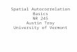 Spatial Autocorrelation Basics NR 245 Austin Troy University of Vermont
