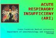 ACUTE RESPIRAORY INSUFFICIENY (ARI) Ivano-Frankivsk Medical university Department of anesthesiology and intensive therapy