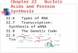 1 22.6 Types of RNA 22.7 Transcription: Synthesis of mRNA 22.8 The Genetic Code 22.9 Protein Synthesis: Translation Chapter 22 Nucleic Acids and Protein
