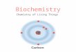 Biochemistry Chemistry of Living Things. Organic = Living The element Carbon is the major component of living things Organic: living and made of Carbon