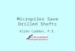 Micropiles Save Drilled Shafts Allen Cadden, P.E