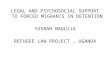 LEGAL AND PSYCHOSOCIAL SUPPORT TO FORCED MIGRANTS IN DETENTION YUSRAH NAGUJJA REFUGEE LAW PROJECT, UGANDA