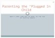 Parenting the “Plugged In” Child WHAT’S NEW (AND NOT SO NEW) IN THE AGE OF DIGITAL MEDIA