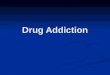 Drug Addiction. History: Opiate Effects Characteristics of drug addiction: Characteristics of drug addiction: Tolerance: decreased drug effect w/ repeated