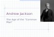 Andrew Jackson The Age of the “Common Man”. What you need to know Age of Jackson, 1828-1848 A. Democracy and the "common man" B. Expansion of suffrage