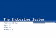 The Endocrine System Presented By: Jess C. Alex B. Aleeya W