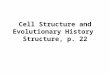 Cell Structure and Evolutionary History Structure, p. 22