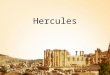 Hercules. Known as the greatest hero in Greece. Most admired by all of the Greeks except Athens Strongest man on Earth and has a supreme self-confidence