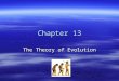 Chapter 13 The Theory of Evolution. Charles Darwin Charles Darwin – visited the Galapagos Islands and noted that groups of animals varied from island