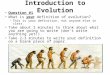 Introduction to Evolution Question #1 What is your definition of evolution? –This is your definition, not anyone else in class. Take about 2 minutes to