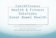 Catchfitness Health & Fitness Solutions Great Bowel Health Clarice Hebblethwaite Dietitian and Nutrition Consultant Dietary Specialists clarice@dietaryspecialists.co.nz