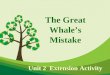 Unit 2 Extension Activity The Great Whale’s Mistake