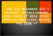 + How did Muhammad Ali’s actions reflect/embody the views of many other African Americans during the 1960’s? By: Erica Smith