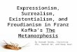 Expressionism, Surrealism, Existentialism, and Freudianism in Franz Kafka’s The Metamorphosis By Hannah Bondy, Christina Cho, Hannah No, and Deep Seal