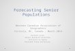 Forecasting Senior Populations Richard Lycan Senior Research Associate Institute on Aging Portland State University Western Canadian Association of Geographers