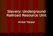 Slavery: Underground Railroad Resource Unit Amber Harper