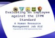 Evaluating an Employee against the IFPM Standard A Human Resource Management Job Aid Prepared by the IFPM Implementation Team