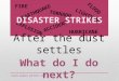 After the dust settles What do I do next? FIRE EXPLOSION EARTHQUAKE FLOOD TORNADO LIGHTNING HURRICANE ACCIDENT Family Campers and RVers 2011