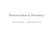 Pronunciation & Phonetics TEA meeting – 10th April 2013