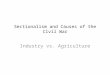 Sectionalism and Causes of the Civil War Industry vs. Agriculture