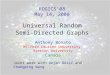 Universal Random Semi-Directed Graphs Anthony Bonato Wilfrid Laurier University Ryerson University Canada ROGICS’08 May 14, 2008 Joint work with Dejan