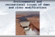 Environmental and recreational issues of dams and river modifications