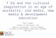 T Ed and the cultural imagination in an age of austerity: old media, new media & development education Paul Conway School of Education, UCC Ubuntu Conference,