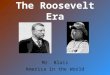 The Roosevelt Era Mr. Blais America in the World