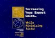 Trade Financing Solutions Export-Import Bank of the United States Increasing Your Export Sales… While Minimizing Risks!