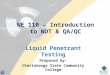NE 110 – Introduction to NDT & QA/QC Liquid Penetrant Testing Prepared by: Chattanooga State Community College